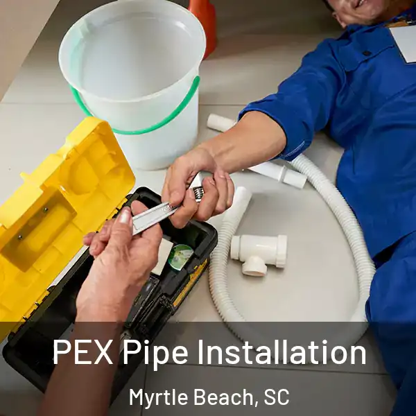  PEX Pipe Installation Myrtle Beach, SC